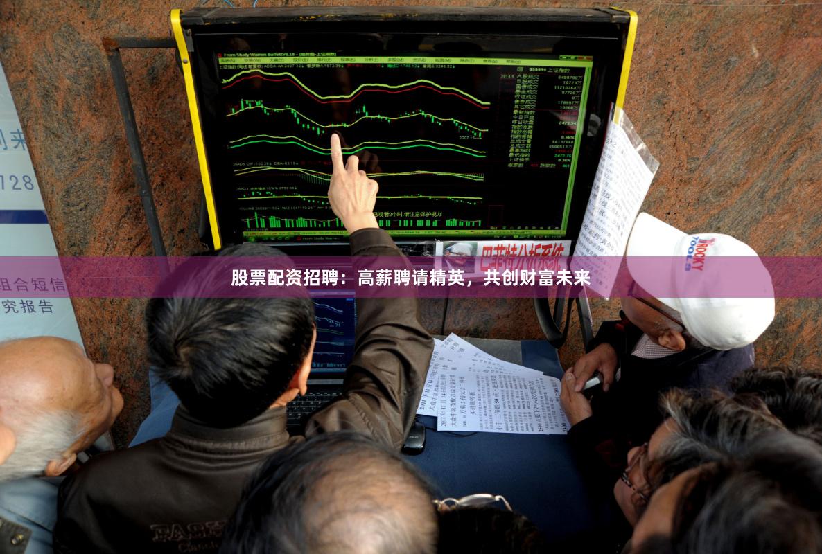 股票配资招聘：高薪聘请精英，共创财富未来
