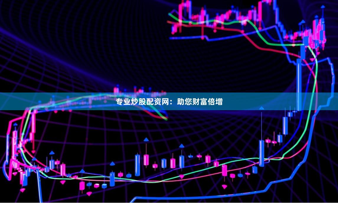 专业炒股配资网:助您财富倍增