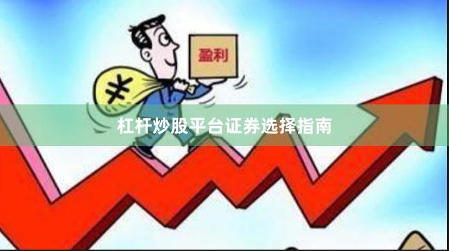 杠杆炒股平台证券选择指南