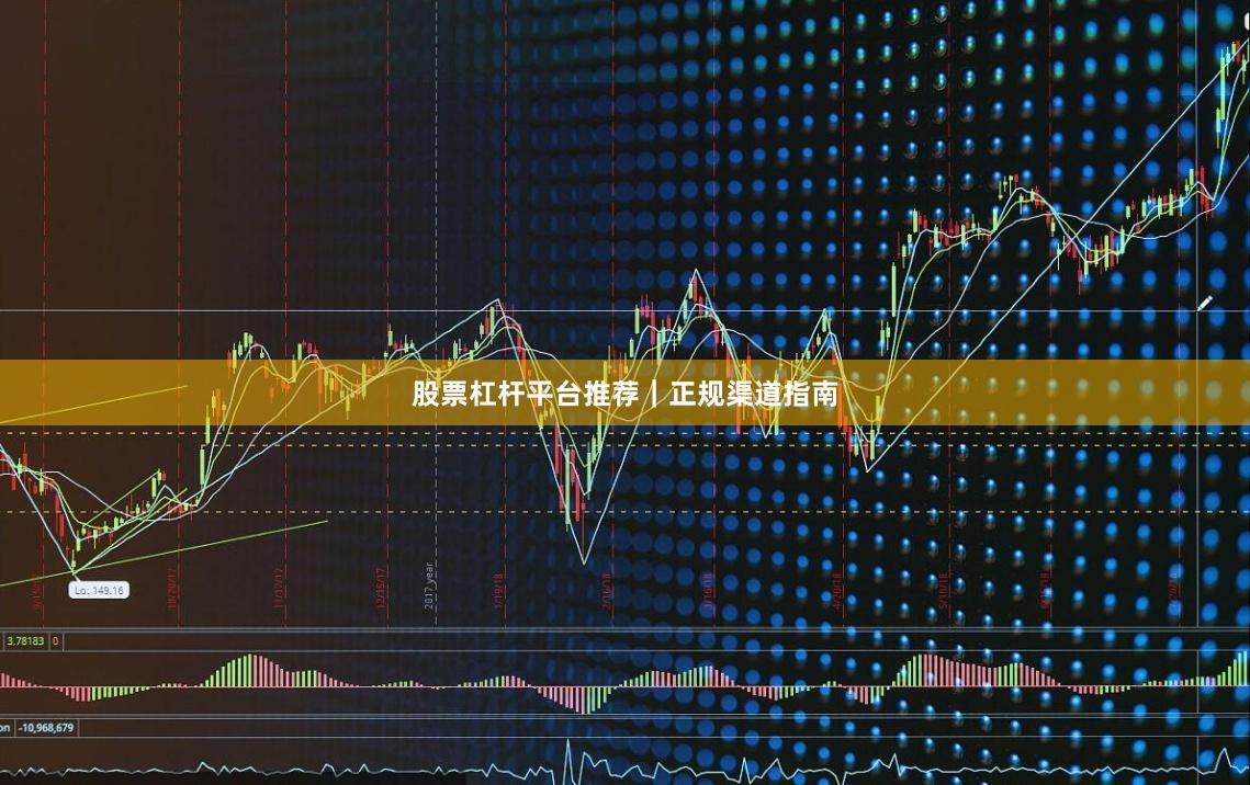 股票杠杆平台推荐|正规渠道指南