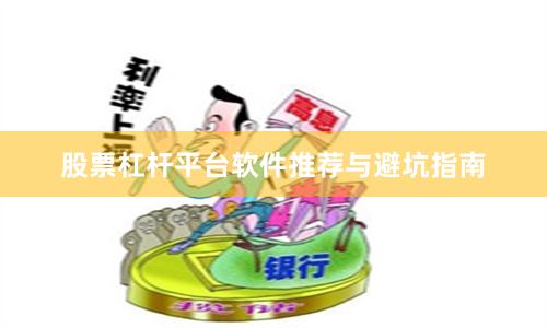 股票杠杆平台软件推荐与避坑指南
